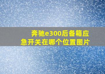 奔驰e300后备箱应急开关在哪个位置图片