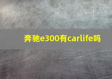 奔驰e300有carlife吗