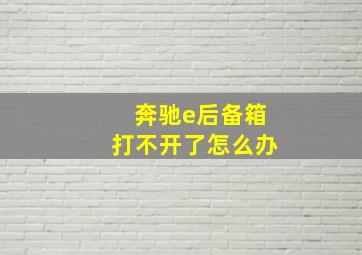 奔驰e后备箱打不开了怎么办