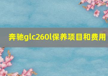 奔驰glc260l保养项目和费用