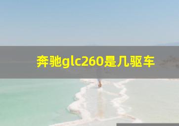 奔驰glc260是几驱车