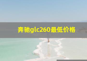 奔驰glc260最低价格