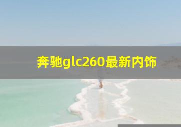 奔驰glc260最新内饰