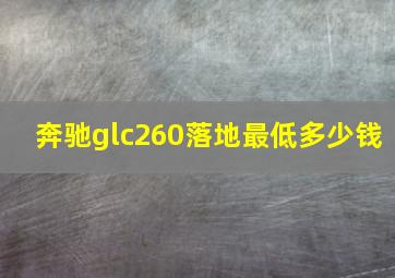 奔驰glc260落地最低多少钱