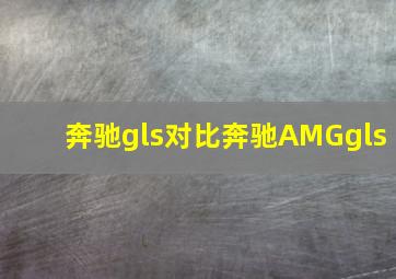 奔驰gls对比奔驰AMGgls