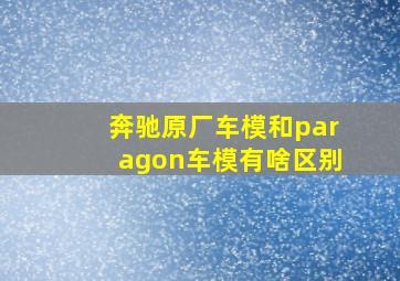 奔驰原厂车模和paragon车模有啥区别