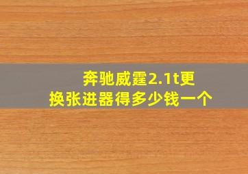 奔驰威霆2.1t更换张进器得多少钱一个