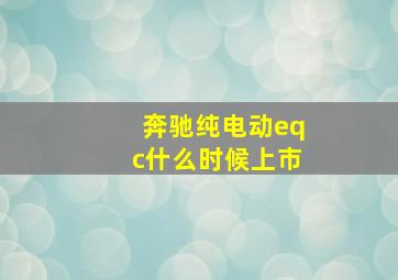 奔驰纯电动eqc什么时候上市