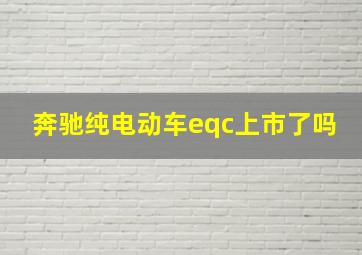 奔驰纯电动车eqc上市了吗