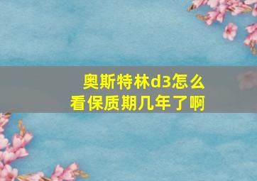 奥斯特林d3怎么看保质期几年了啊