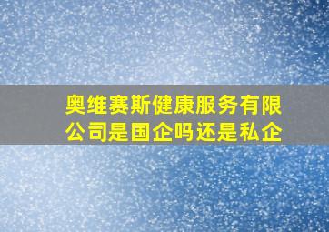 奥维赛斯健康服务有限公司是国企吗还是私企