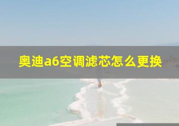 奥迪a6空调滤芯怎么更换