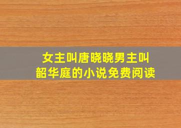 女主叫唐晓晓男主叫韶华庭的小说免费阅读