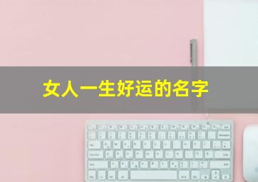 女人一生好运的名字