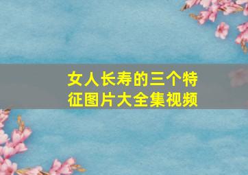 女人长寿的三个特征图片大全集视频