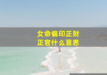 女命偏印正财正官什么意思