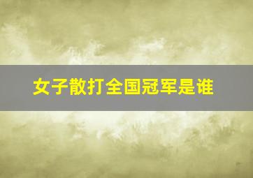 女子散打全国冠军是谁