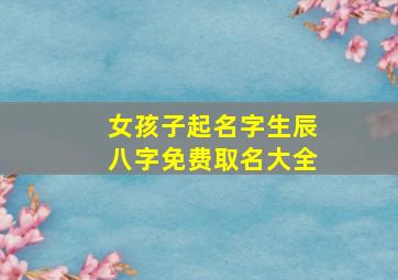 女孩子起名字生辰八字免费取名大全