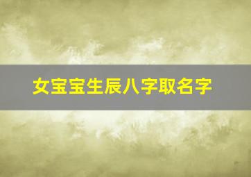 女宝宝生辰八字取名字