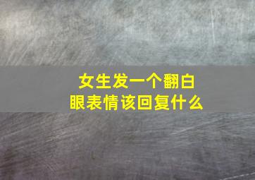 女生发一个翻白眼表情该回复什么