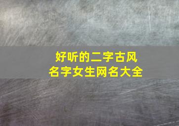 好听的二字古风名字女生网名大全