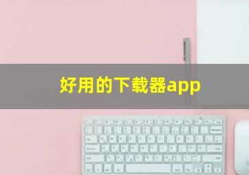 好用的下载器app