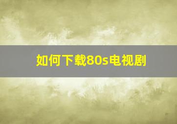 如何下载80s电视剧