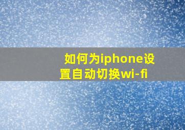 如何为iphone设置自动切换wi-fi