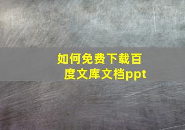 如何免费下载百度文库文档ppt