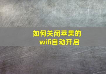 如何关闭苹果的wifi自动开启