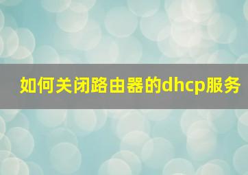 如何关闭路由器的dhcp服务