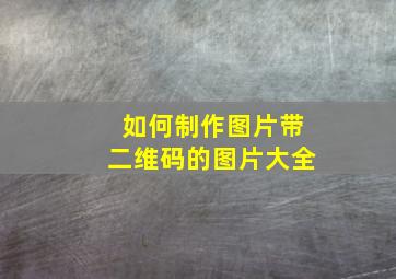 如何制作图片带二维码的图片大全