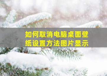 如何取消电脑桌面壁纸设置方法图片显示