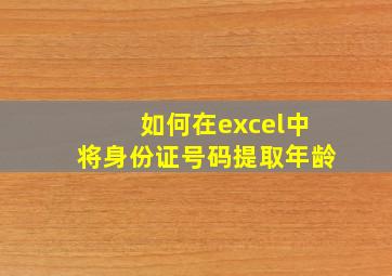 如何在excel中将身份证号码提取年龄