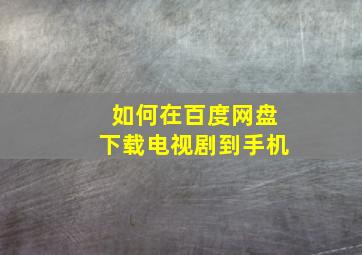 如何在百度网盘下载电视剧到手机