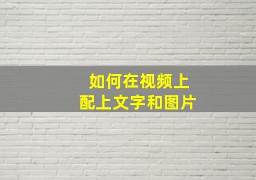 如何在视频上配上文字和图片