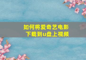 如何将爱奇艺电影下载到u盘上视频