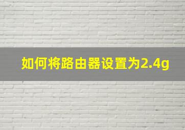 如何将路由器设置为2.4g