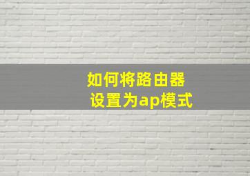 如何将路由器设置为ap模式