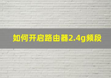 如何开启路由器2.4g频段