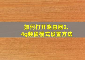 如何打开路由器2.4g频段模式设置方法