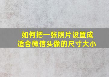 如何把一张照片设置成适合微信头像的尺寸大小