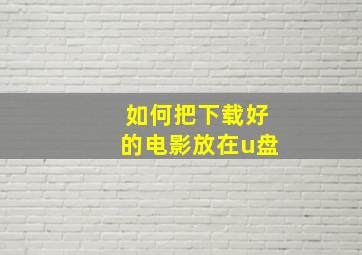 如何把下载好的电影放在u盘