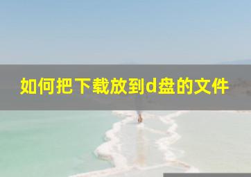 如何把下载放到d盘的文件