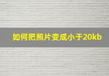 如何把照片变成小于20kb