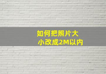 如何把照片大小改成2M以内