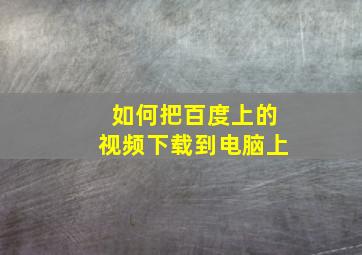 如何把百度上的视频下载到电脑上