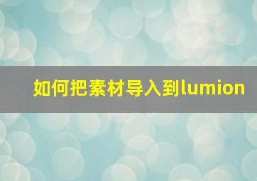 如何把素材导入到lumion