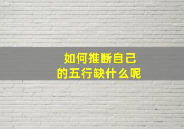 如何推断自己的五行缺什么呢