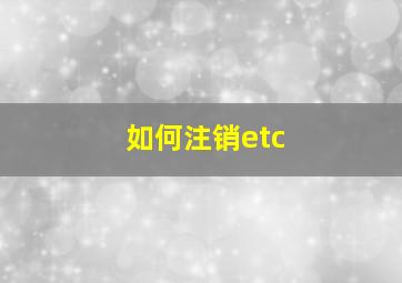 如何注销etc